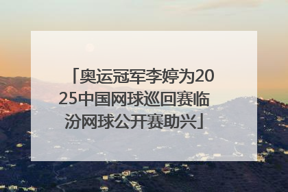 奥运冠军李婷为2025中国网球巡回赛临汾网球公开赛助兴
