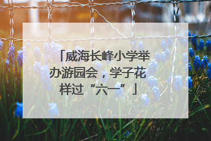 威海长峰小学举办游园会，学子花样过“六一”