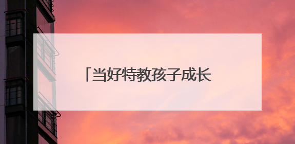 当好特教孩子成长“引路人”，全国21名特教教师获“博爱塑魂奖”表彰