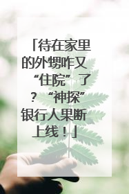 待在家里的外甥咋又“住院”了？“神探”银行人果断上线！