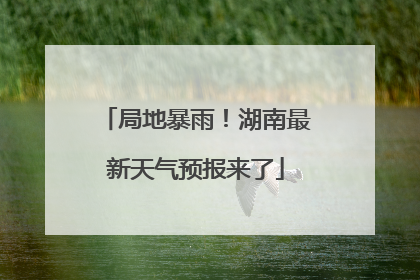 局地暴雨！湖南最新天气预报来了