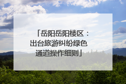岳阳岳阳楼区：出台旅游纠纷绿色通道操作细则