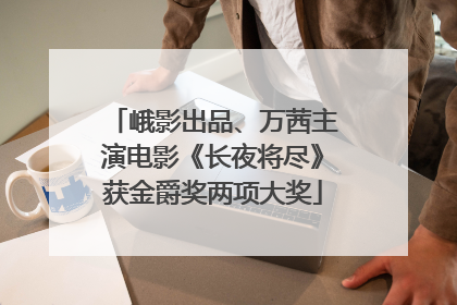 峨影出品、万茜主演电影《长夜将尽》获金爵奖两项大奖