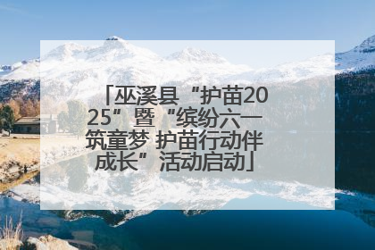 巫溪县“护苗2025”暨“缤纷六一筑童梦 护苗行动伴成长”活动启动