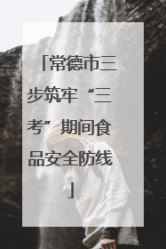 常德市三步筑牢“三考”期间食品安全防线