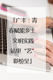 广丰：青春赋能乡土 文明实践站里“艺”彩纷呈