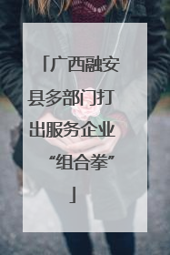 广西融安县多部门打出服务企业“组合拳”