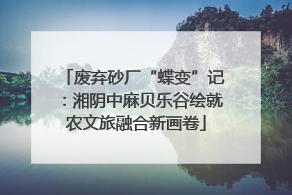 废弃砂厂“蝶变”记：湘阴中麻贝乐谷绘就农文旅融合新画卷
