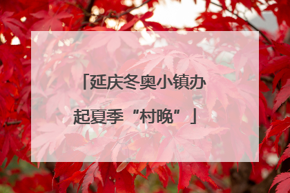 延庆冬奥小镇办起夏季“村晚”