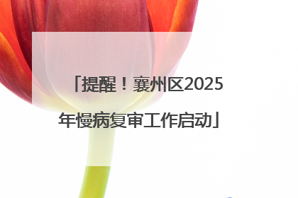 提醒！襄州区2025年慢病复审工作启动