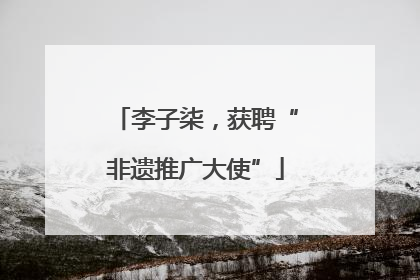 李子柒，获聘“非遗推广大使”