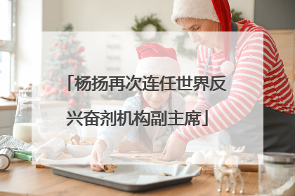 杨扬再次连任世界反兴奋剂机构副主席