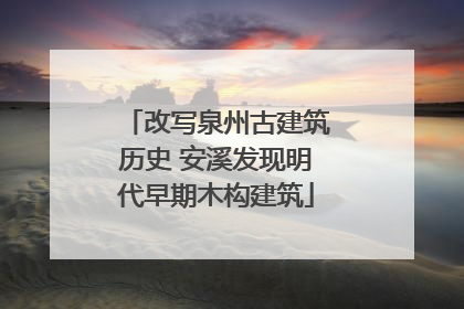 改写泉州古建筑历史 安溪发现明代早期木构建筑