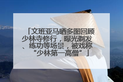 文班亚马晒多图回顾少林寺修行，曝光剃发、练功等场景，被戏称“少林第一高僧”