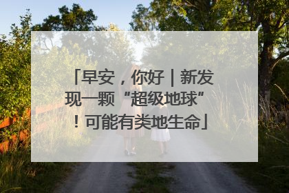 早安，你好｜新发现一颗“超级地球”！可能有类地生命