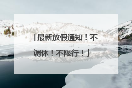 最新放假通知！不调休！不限行！