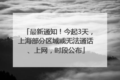 最新通知！今起3天，上海部分区域或无法通话、上网，时段公布