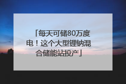 每天可储80万度电！这个大型锂钠混合储能站投产