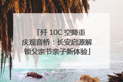 歼 10C 空降重庆观音桥：长安启源解锁父亲节亲子新体验