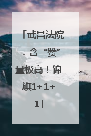 武昌法院：含“赞”量极高！锦旗1+1+1
