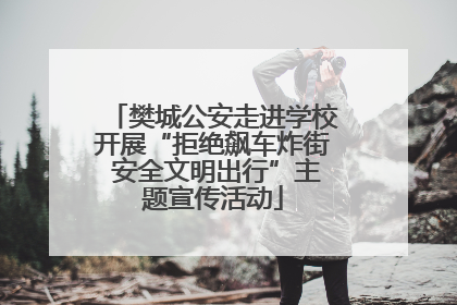 樊城公安走进学校开展“拒绝飙车炸街 安全文明出行”主题宣传活动