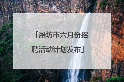 潍坊市六月份招聘活动计划发布