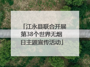 江永县联合开展第38个世界无烟日主题宣传活动