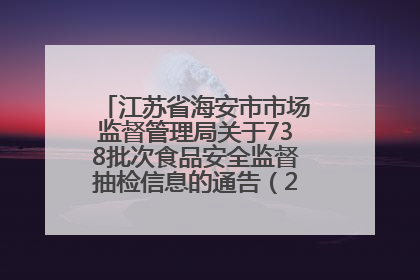 江苏省海安市市场监督管理局关于738批次食品安全监督抽检信息的通告（2025年第4期）