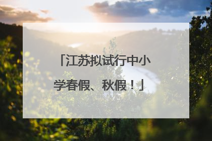 江苏拟试行中小学春假、秋假！