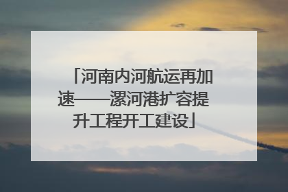 河南内河航运再加速——漯河港扩容提升工程开工建设