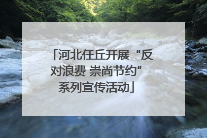 河北任丘开展“反对浪费 崇尚节约”系列宣传活动