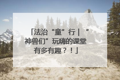 法治“童”行｜“神兽们”玩嗨的课堂有多有趣？！