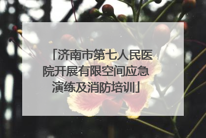 济南市第七人民医院开展有限空间应急演练及消防培训
