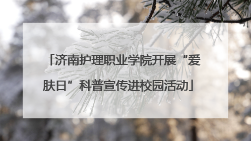 济南护理职业学院开展“爱肤日”科普宣传进校园活动