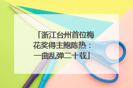 浙江台州首位梅花奖得主鲍陈热：一曲乱弹二十载