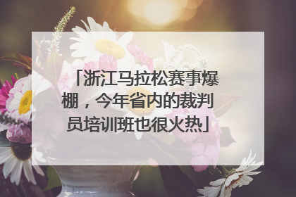 浙江马拉松赛事爆棚，今年省内的裁判员培训班也很火热