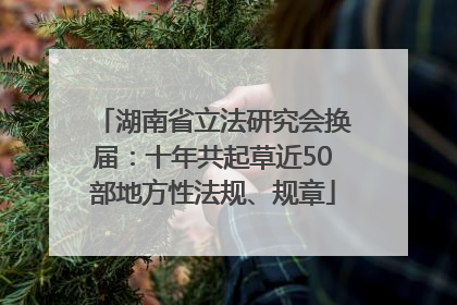 湖南省立法研究会换届：十年共起草近50部地方性法规、规章
