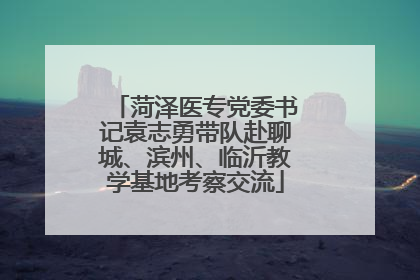 菏泽医专党委书记袁志勇带队赴聊城、滨州、临沂教学基地考察交流
