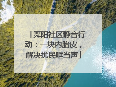 舞阳社区静音行动：一块内胎皮，解决扰民哐当声