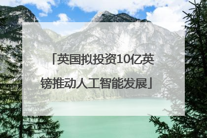 英国拟投资10亿英镑推动人工智能发展