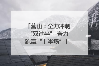 营山：全力冲刺“双过半” 奋力跑赢“上半场”