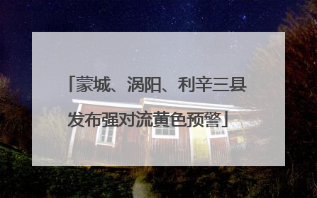 蒙城、涡阳、利辛三县发布强对流黄色预警