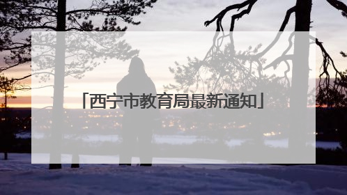 西宁市教育局最新通知