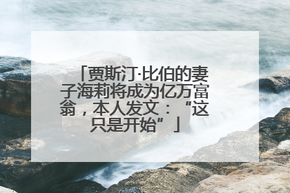 贾斯汀·比伯的妻子海莉将成为亿万富翁，本人发文：“这只是开始”
