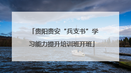 贵阳贵安“兵支书”学习能力提升培训班开班