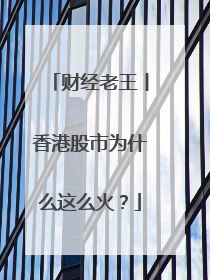 财经老王丨香港股市为什么这么火？
