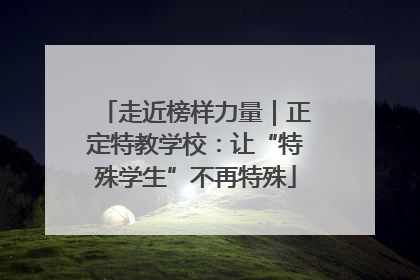 走近榜样力量｜正定特教学校：让“特殊学生”不再特殊