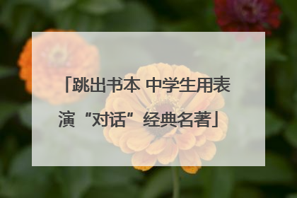 跳出书本 中学生用表演“对话”经典名著