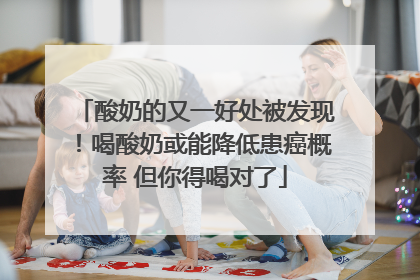 酸奶的又一好处被发现！喝酸奶或能降低患癌概率 但你得喝对了
