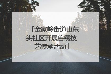 金家岭街道山东头社区开展鲁绣技艺传承活动